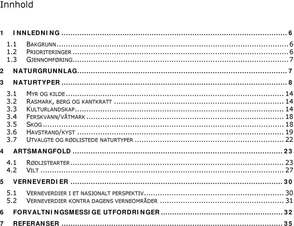 .. 19 3.7 UTVALGTE OG RØDLISTEDE NATURTYPER... 22 4 ARTSMANGFOLD... 23 4.1 RØDLISTEARTER... 23 4.2 VILT... 27 5 VERNEVERDIER... 30 5.