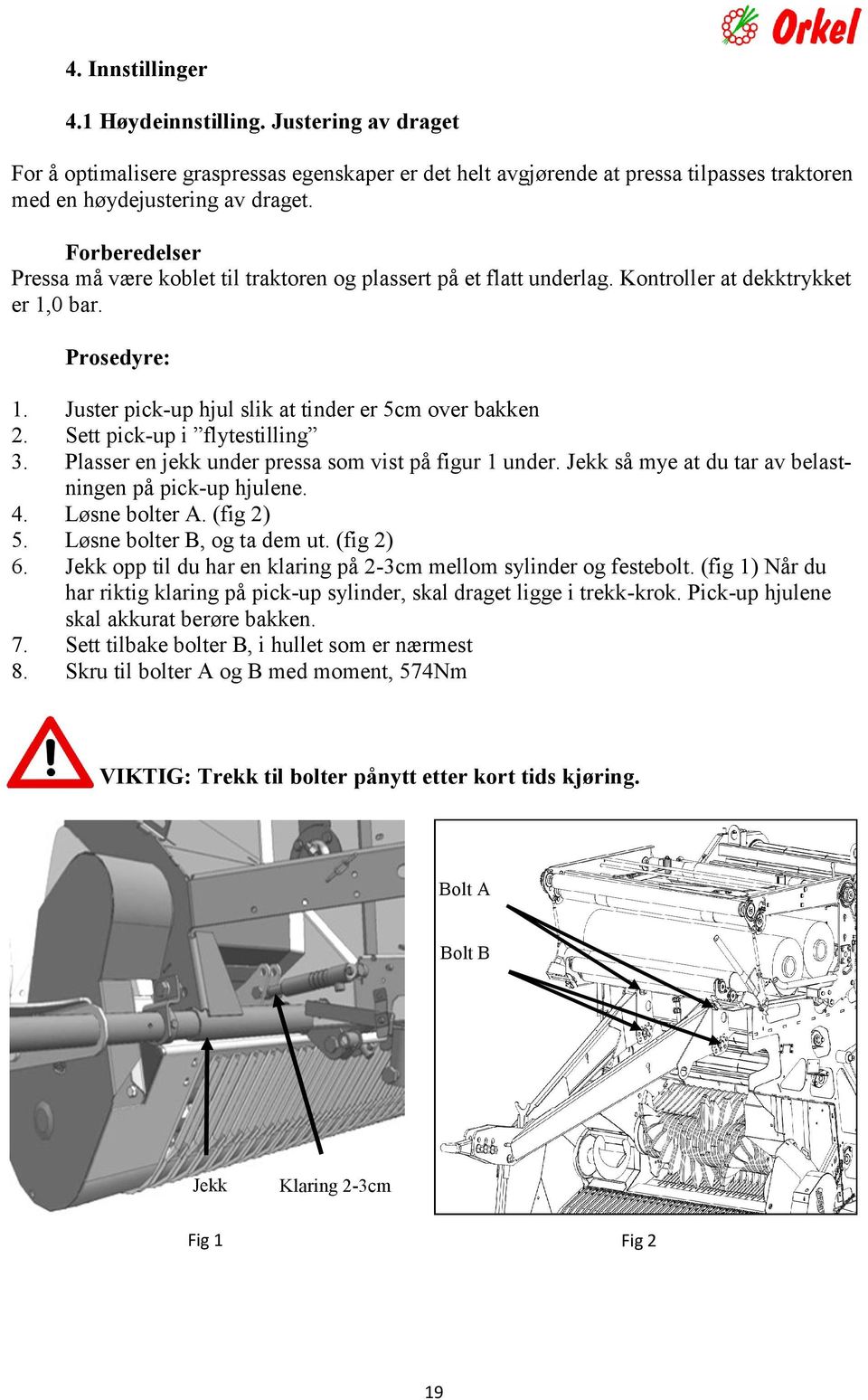 Sett pick-up i flytestilling 3. Plasser en jekk under pressa som vist på figur 1 under. Jekk så mye at du tar av belastningen på pick-up hjulene. 4. Løsne bolter A. (fig 2) 5.