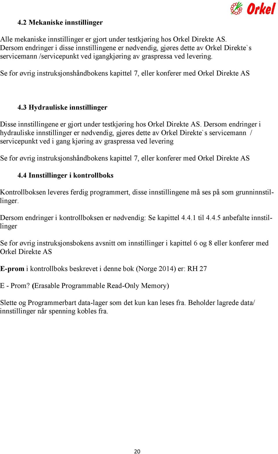 Se for øvrig instruksjonshåndbokens kapittel 7, eller konferer med Orkel Direkte AS 4.3 Hydrauliske innstillinger Disse innstillingene er gjort under testkjøring hos Orkel Direkte AS.