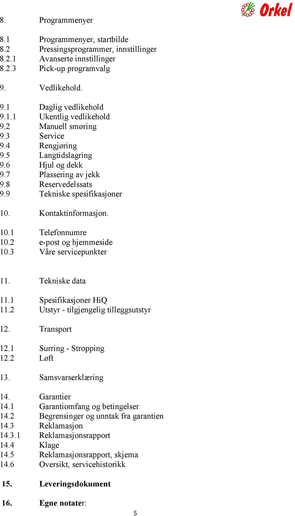 2 e-post og hjemmeside 10.3 Våre servicepunkter 11. Tekniske data 11.1 Spesifikasjoner HiQ 11.2 Utstyr - tilgjengelig tilleggsutstyr 12. Transport 12.1 Surring - Stropping 12.2 Løft 13.