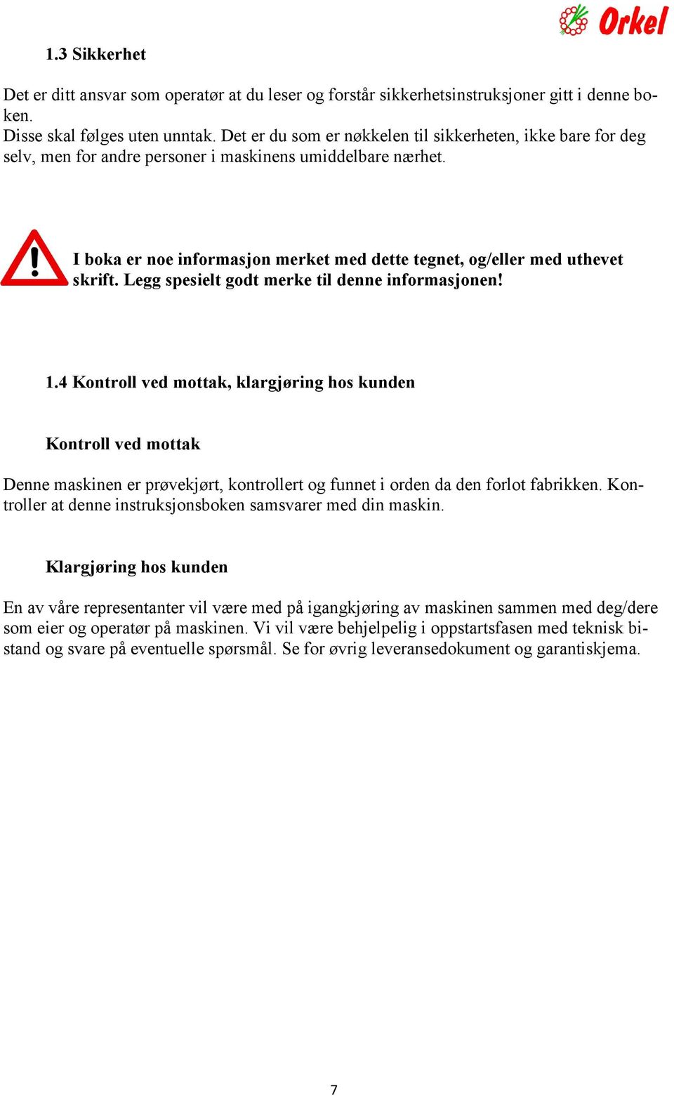 I boka er noe informasjon merket med dette tegnet, og/eller med uthevet skrift. Legg spesielt godt merke til denne informasjonen! 1.