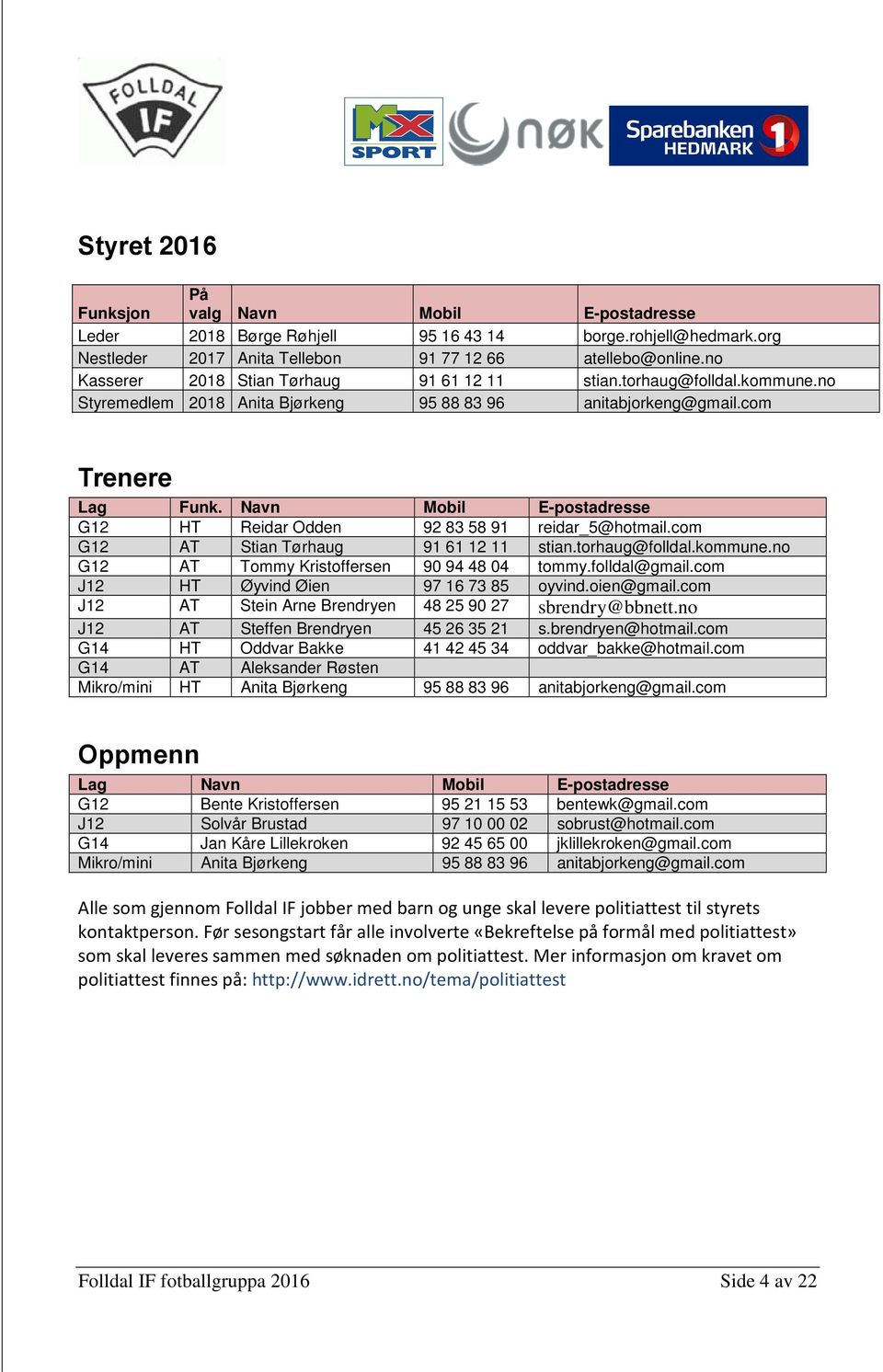 Navn Mobil E-postadresse G12 HT Reidar Odden 92 83 58 91 reidar_5@hotmail.com G12 AT Stian Tørhaug 91 61 12 11 stian.torhaug@folldal.kommune.no G12 AT Tommy Kristoffersen 90 94 48 04 tommy.