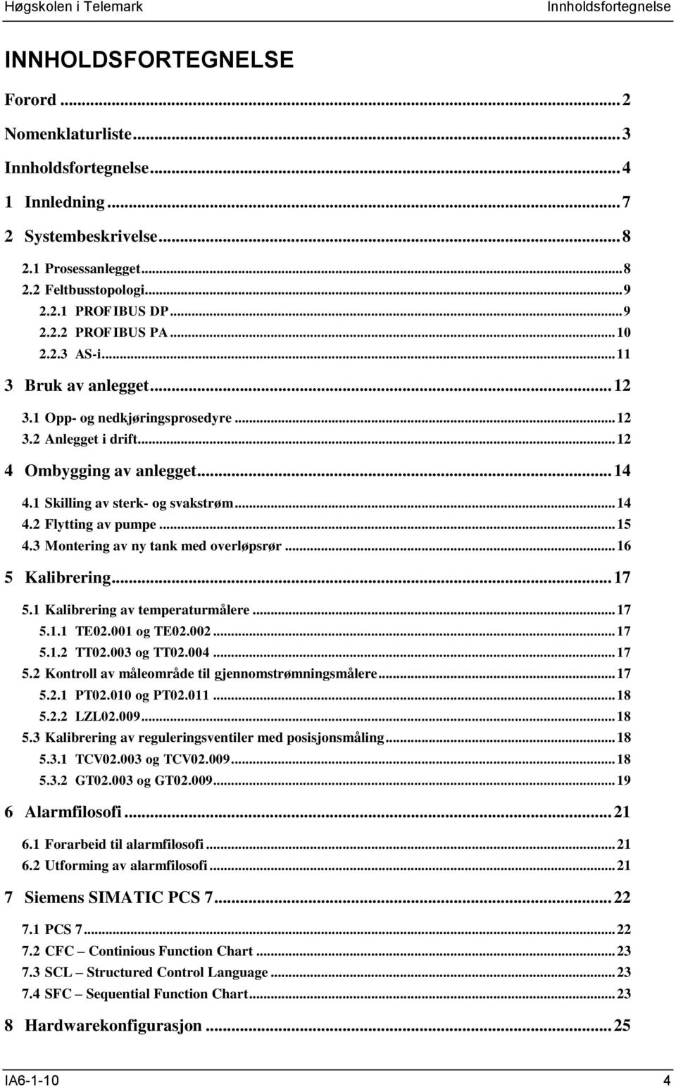 1 Skilling av sterk- og svakstrøm... 14 4.2 Flytting av pumpe... 15 4.3 Montering av ny tank med overløpsrør... 16 5 Kalibrering... 17 5.1 Kalibrering av temperaturmålere... 17 5.1.1 TE02.001 og TE02.