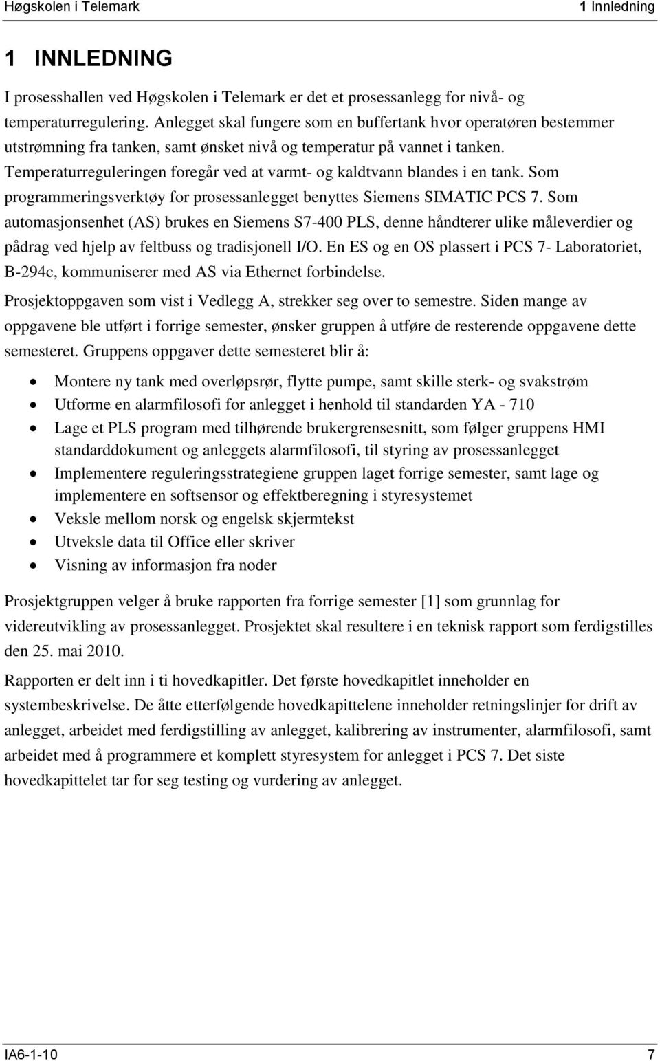 Temperaturreguleringen foregår ved at varmt- og kaldtvann blandes i en tank. Som programmeringsverktøy for prosessanlegget benyttes Siemens SIMATIC PCS 7.