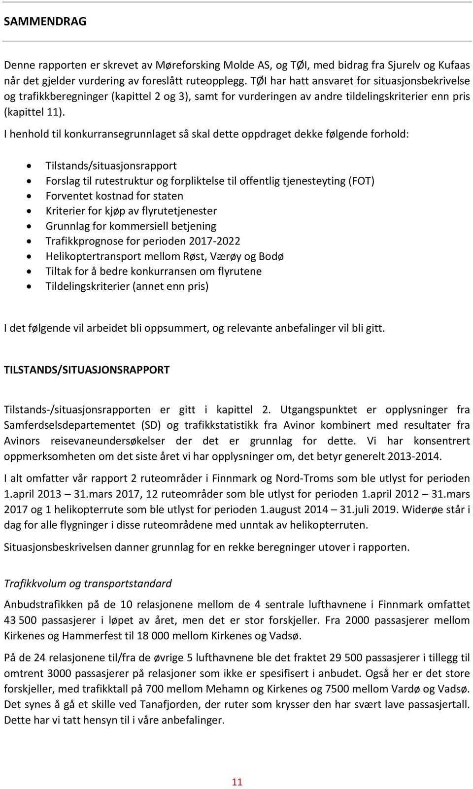 I henhold til konkurransegrunnlaget så skal dette oppdraget dekke følgende forhold: Tilstands/situasjonsrapport Forslag til rutestruktur og forpliktelse til offentlig tjenesteyting (FOT) Forventet