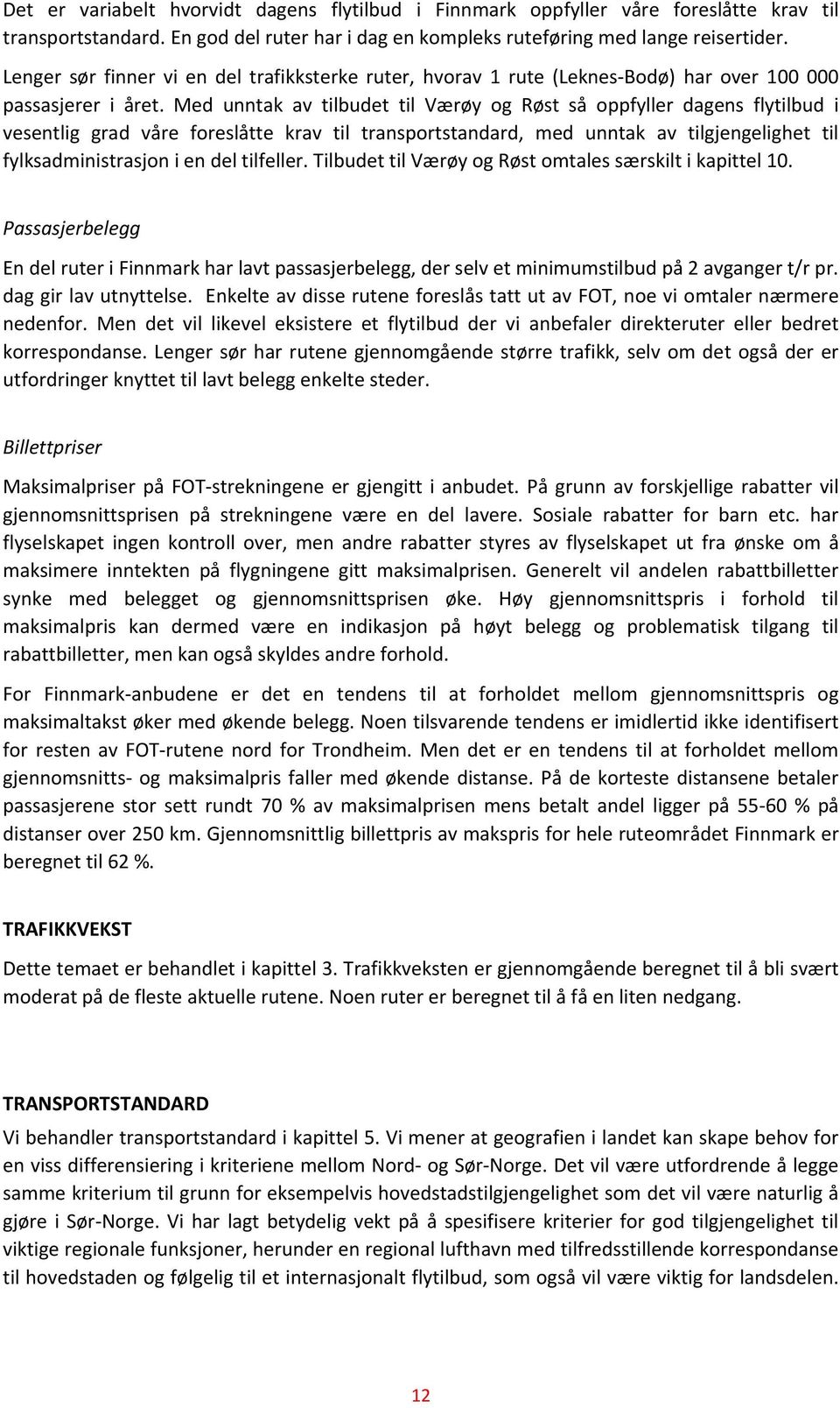 Med unntak av tilbudet til Værøy og Røst så oppfyller dagens flytilbud i vesentlig grad våre foreslåtte krav til transportstandard, med unntak av tilgjengelighet til fylksadministrasjon i en del