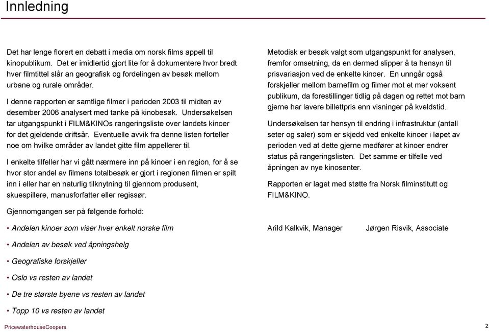 I denne rapporten er samtlige filmer i perioden 2003 til midten av desember 2006 analysert med tanke på kinobesøk.