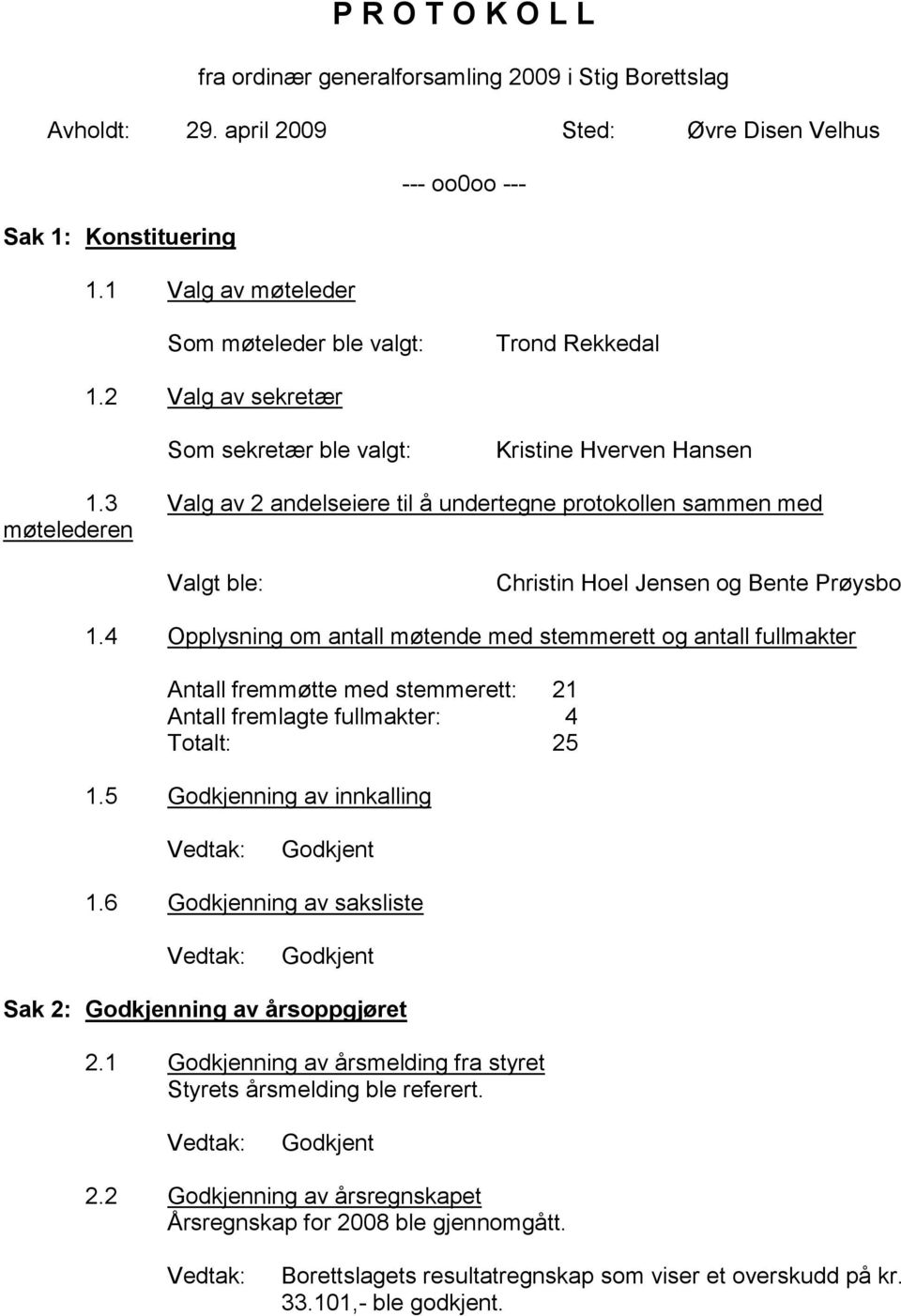 3 Valg av 2 andelseiere til å undertegne protokollen sammen med møtelederen Valgt ble: Christin Hoel Jensen og Bente Prøysbo 1.