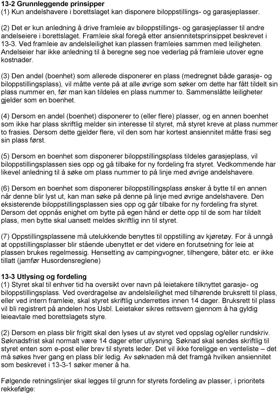 Ved framleie av andelsleilighet kan plassen framleies sammen med leiligheten. Andelseier har ikke anledning til å beregne seg noe vederlag på framleie utover egne kostnader.