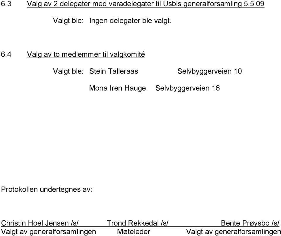 4 Valg av to medlemmer til valgkomité Valgt ble: Stein Talleraas Selvbyggerveien 10 Mona Iren