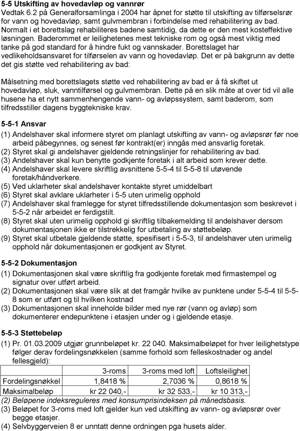 Normalt i et borettslag rehabiliteres badene samtidig, da dette er den mest kosteffektive løsningen.