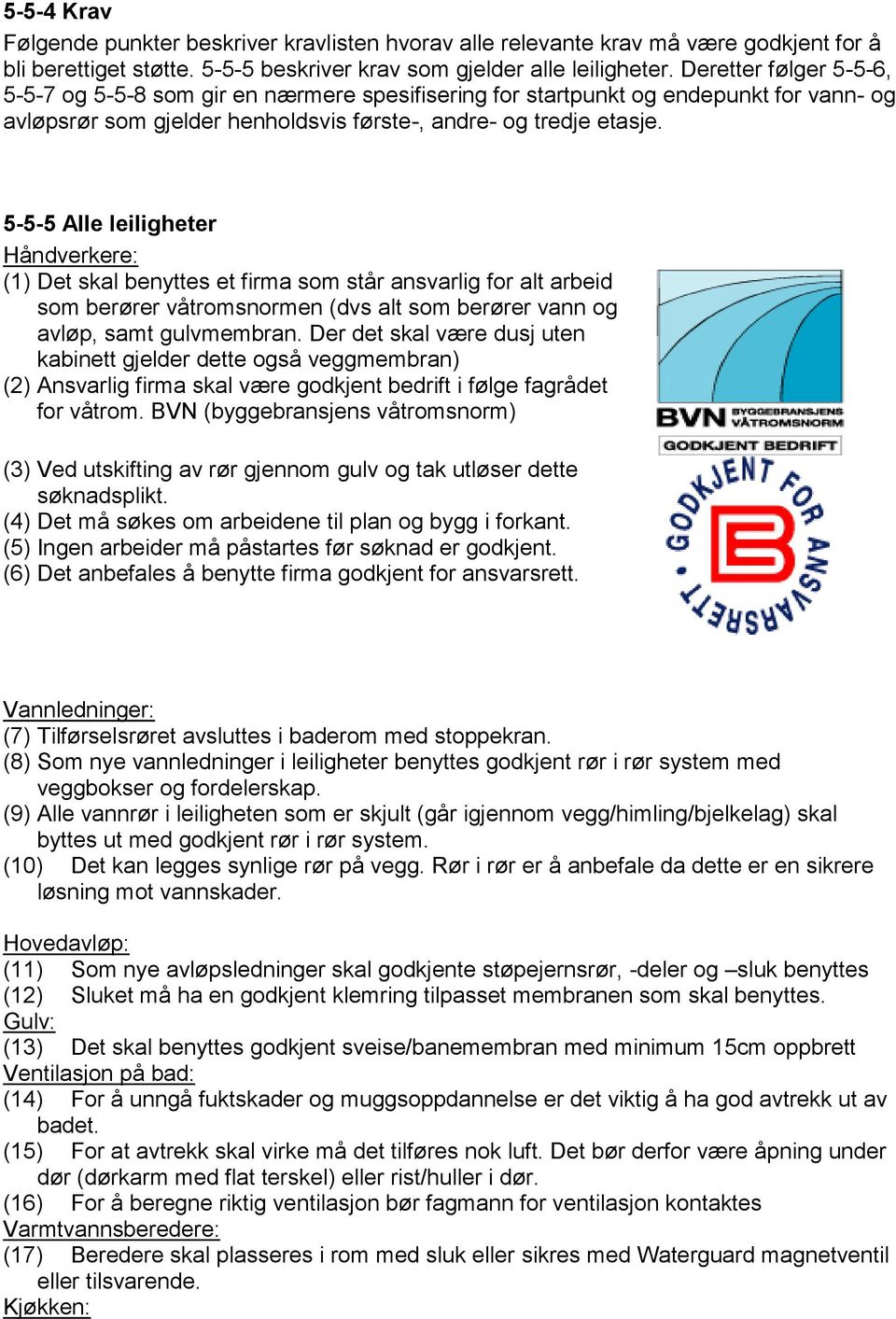 5-5-5 Alle leiligheter Håndverkere: (1) Det skal benyttes et firma som står ansvarlig for alt arbeid som berører våtromsnormen (dvs alt som berører vann og avløp, samt gulvmembran.