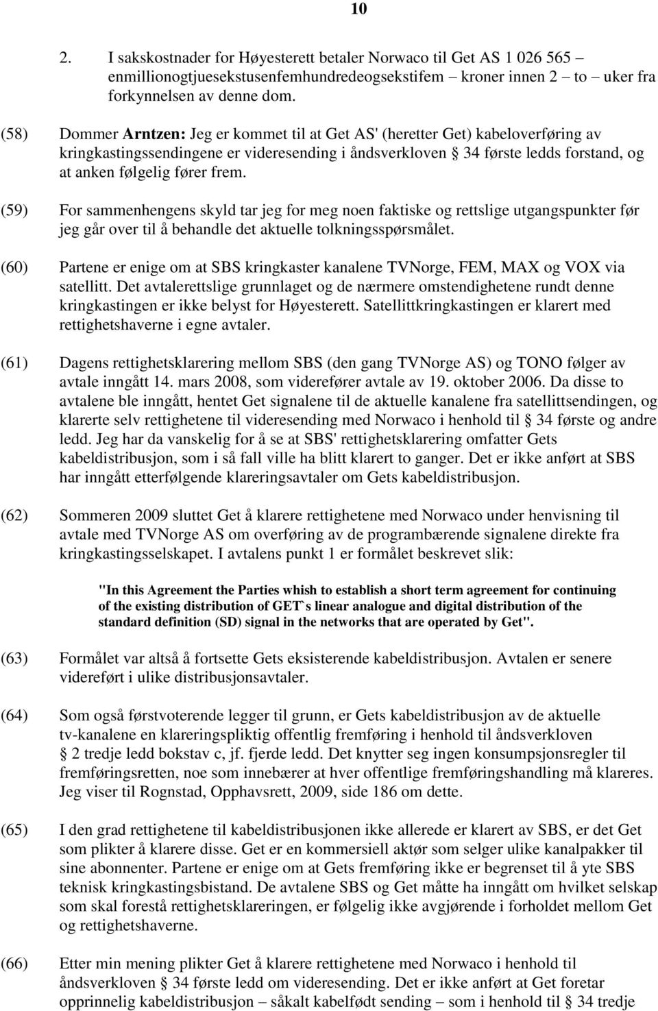 (59) For sammenhengens skyld tar jeg for meg noen faktiske og rettslige utgangspunkter før jeg går over til å behandle det aktuelle tolkningsspørsmålet.