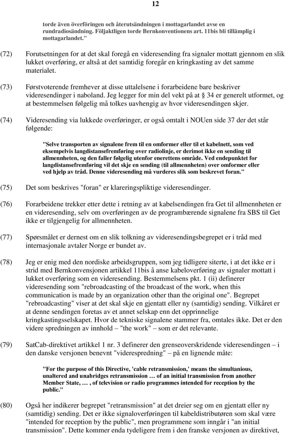 (73) Førstvoterende fremhever at disse uttalelsene i forarbeidene bare beskriver videresendinger i naboland.