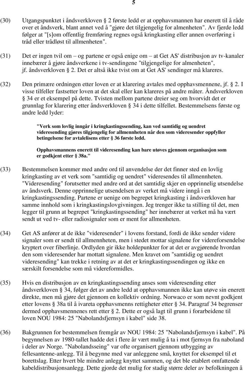 (31) Det er ingen tvil om og partene er også enige om at Get AS' distribusjon av tv-kanaler innebærer å gjøre åndsverkene i tv-sendingene "tilgjengelige for almenheten", jf. åndsverkloven 2.