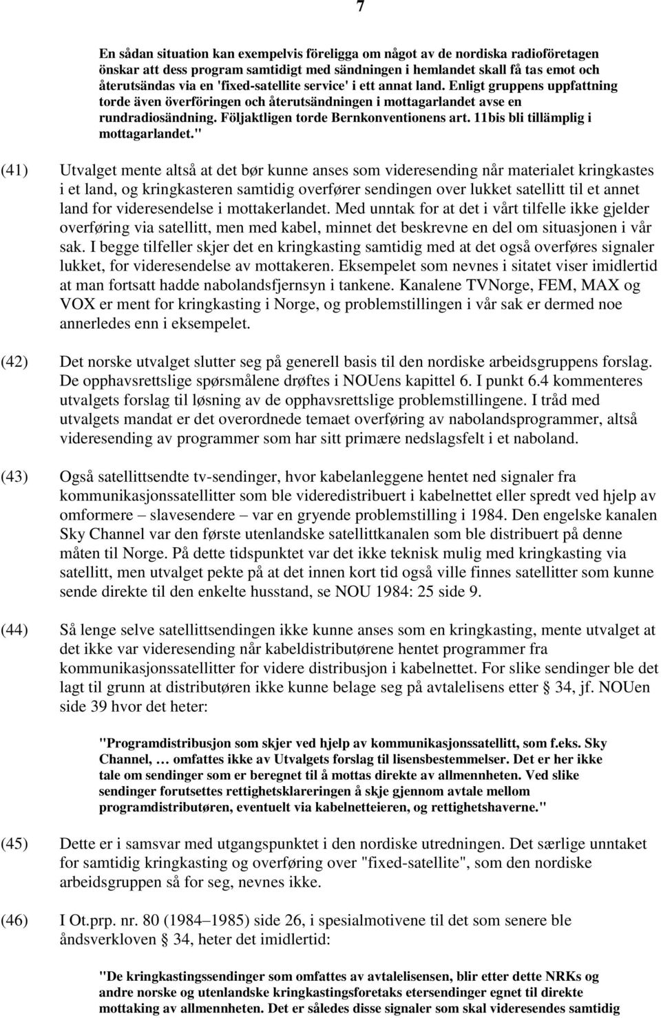 Följaktligen torde Bernkonventionens art. 11bis bli tillämplig i mottagarlandet.