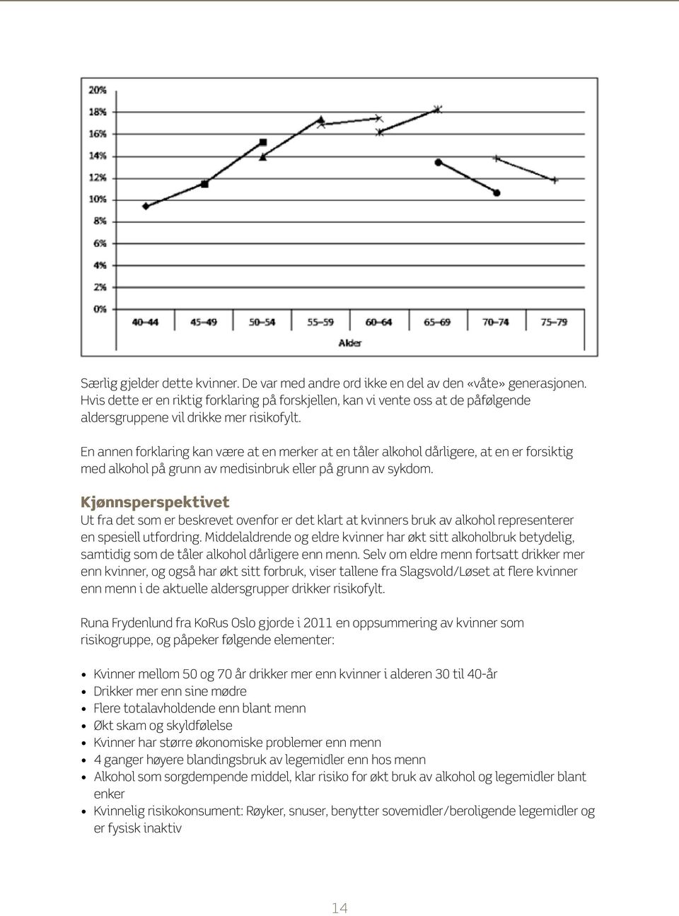 En annen forklaring kan være at en merker at en tåler alkohol dårligere, at en er forsiktig med alkohol på grunn av medisinbruk eller på grunn av sykdom.