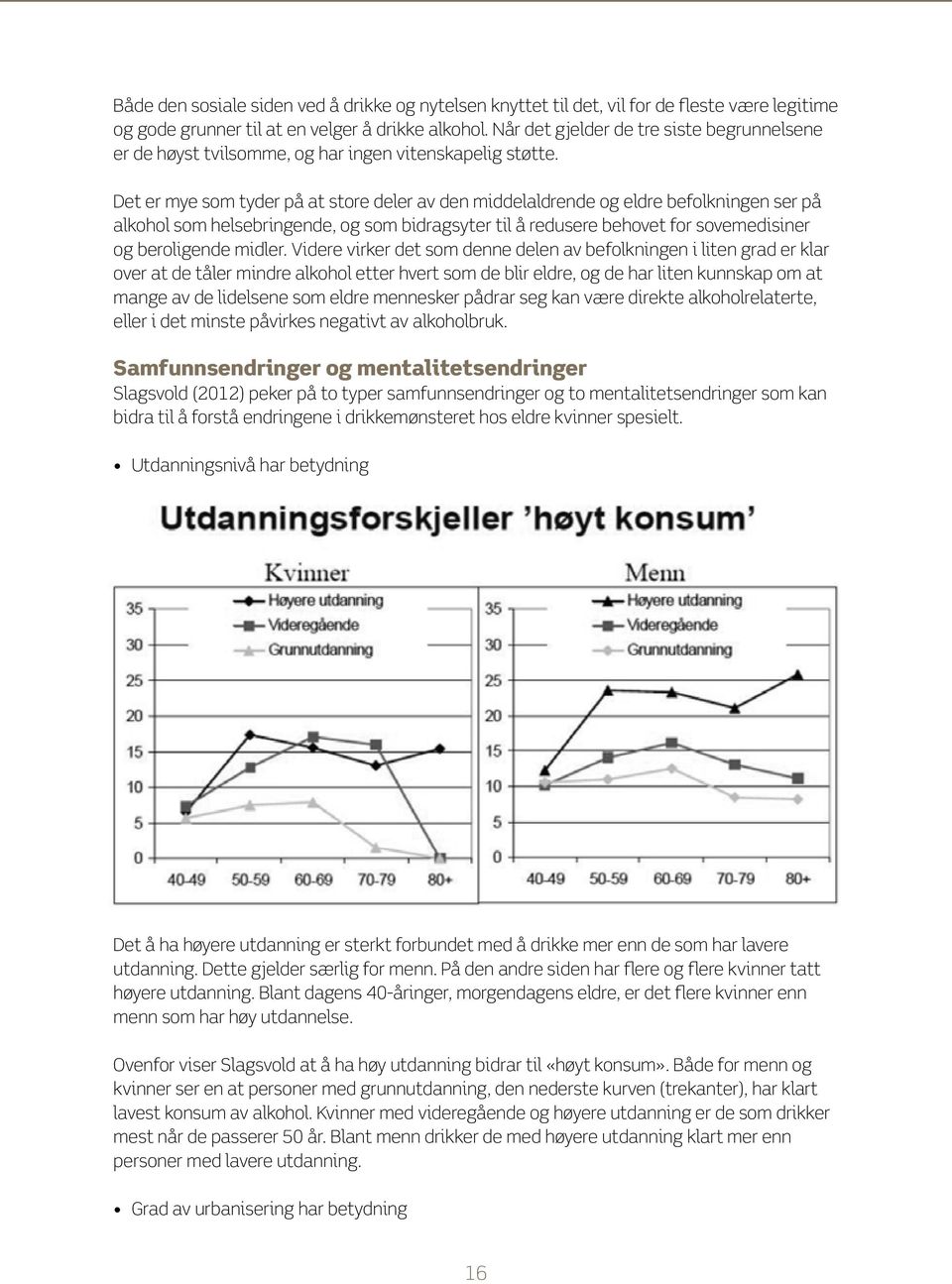 Det er mye som tyder på at store deler av den middelaldrende og eldre befolkningen ser på alkohol som helsebringende, og som bidragsyter til å redusere behovet for sovemedisiner og beroligende midler.