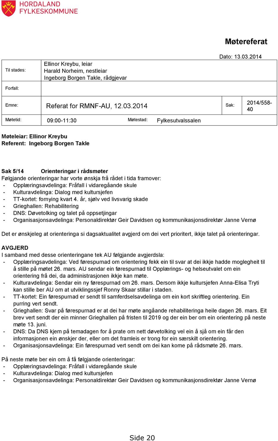 2014 Sak: 2014/558-40 Møtetid: 09:00-11:30 Møtestad: Fylkesutvalssalen Møteleiar: Ellinor Kreybu Referent: Ingeborg Borgen Takle Sak 5/14 Orienteringar i rådsmøter Følgjande orienteringar har vorte