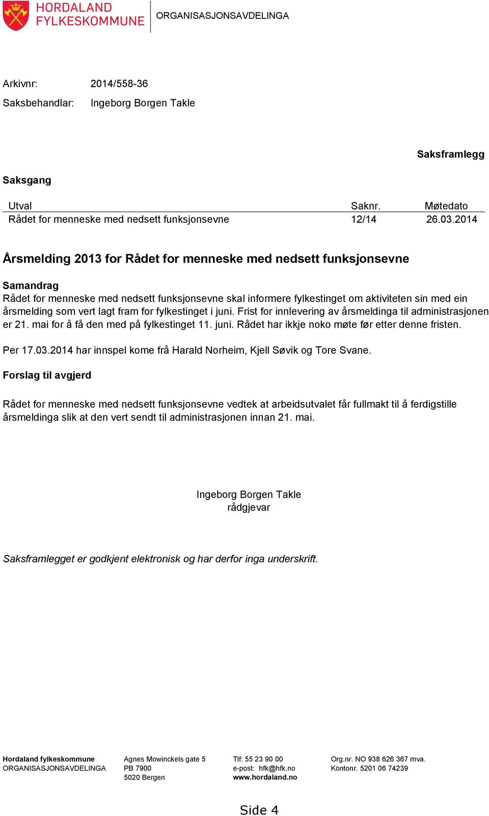 lagt fram for fylkestinget i juni. Frist for innlevering av årsmeldinga til administrasjonen er 21. mai for å få den med på fylkestinget 11. juni. Rådet har ikkje noko møte før etter denne fristen.