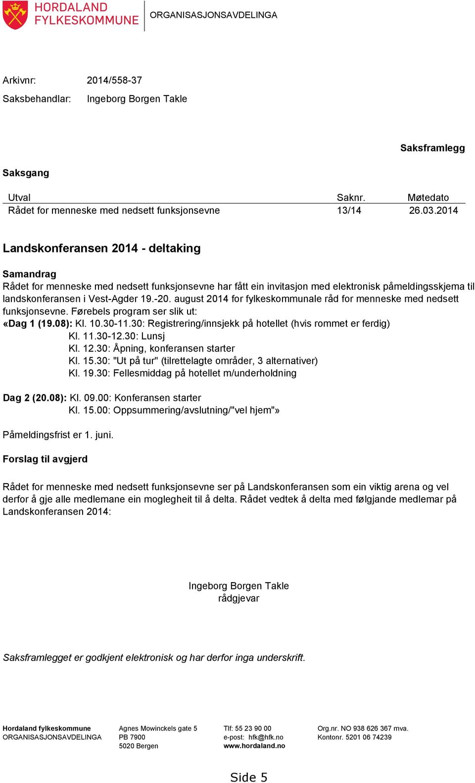 august 2014 for fylkeskommunale råd for menneske med nedsett funksjonsevne. Førebels program ser slik ut: «Dag 1 (19.08): Kl. 10.30-11.30: Registrering/innsjekk på hotellet (hvis rommet er ferdig) Kl.