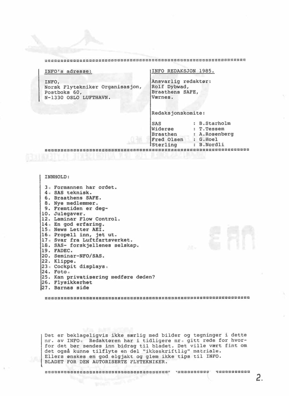 Rosenberg Fred Olsen G. Hoel Sterling B. Nordli c c a a acce a a a a a aaa a aaacaca aaa DD aaca a aaca aaaca a caca c ca cc aad a ccc ac ac a INNHOLD: 3. Formannen har ordet. 4. SAS teknisk. 6.