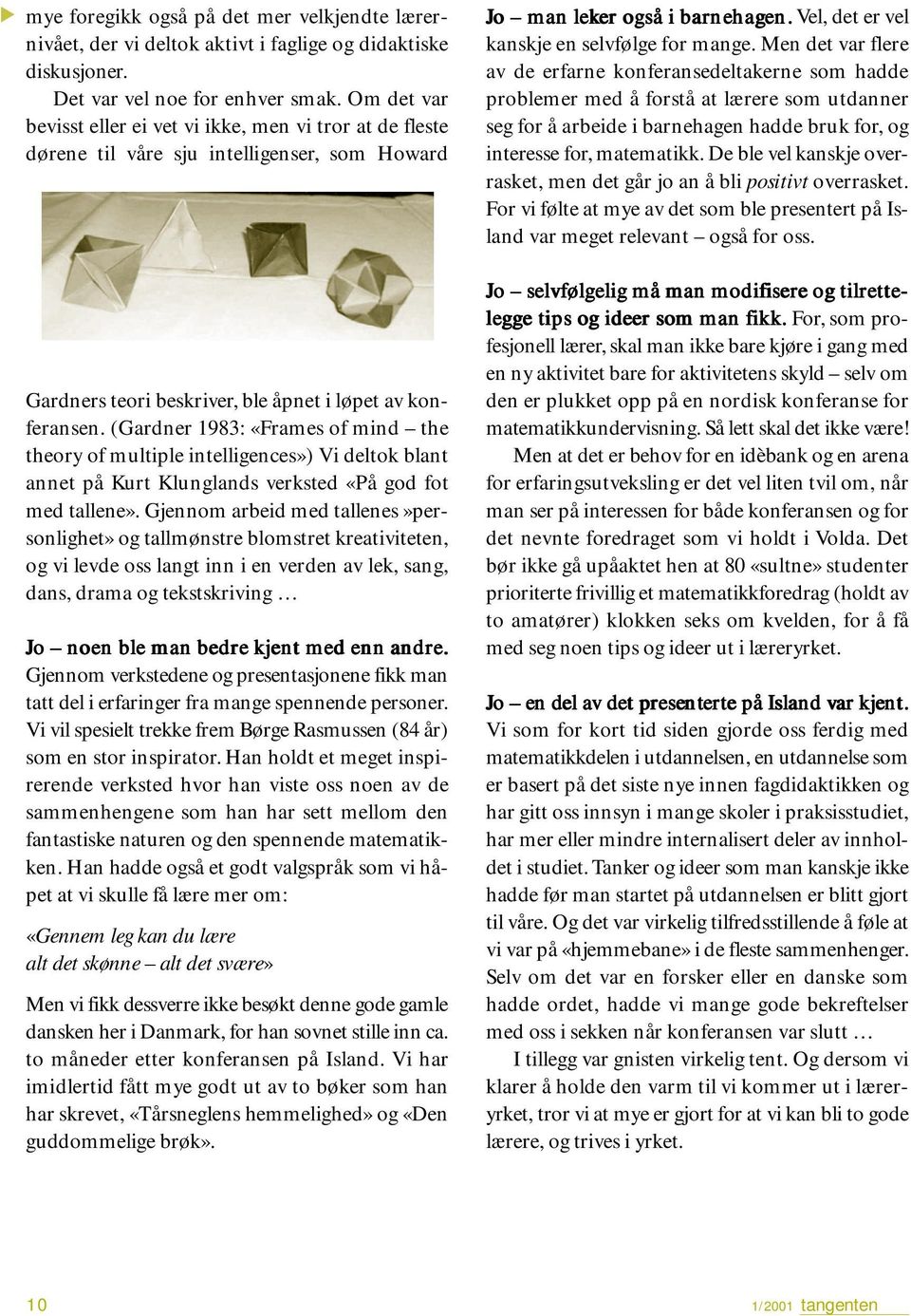 (Gardner 1983: «Frames of mind the theory of multiple intelligences») Vi deltok blant annet på Kurt Klunglands verksted «På god fot med tallene».