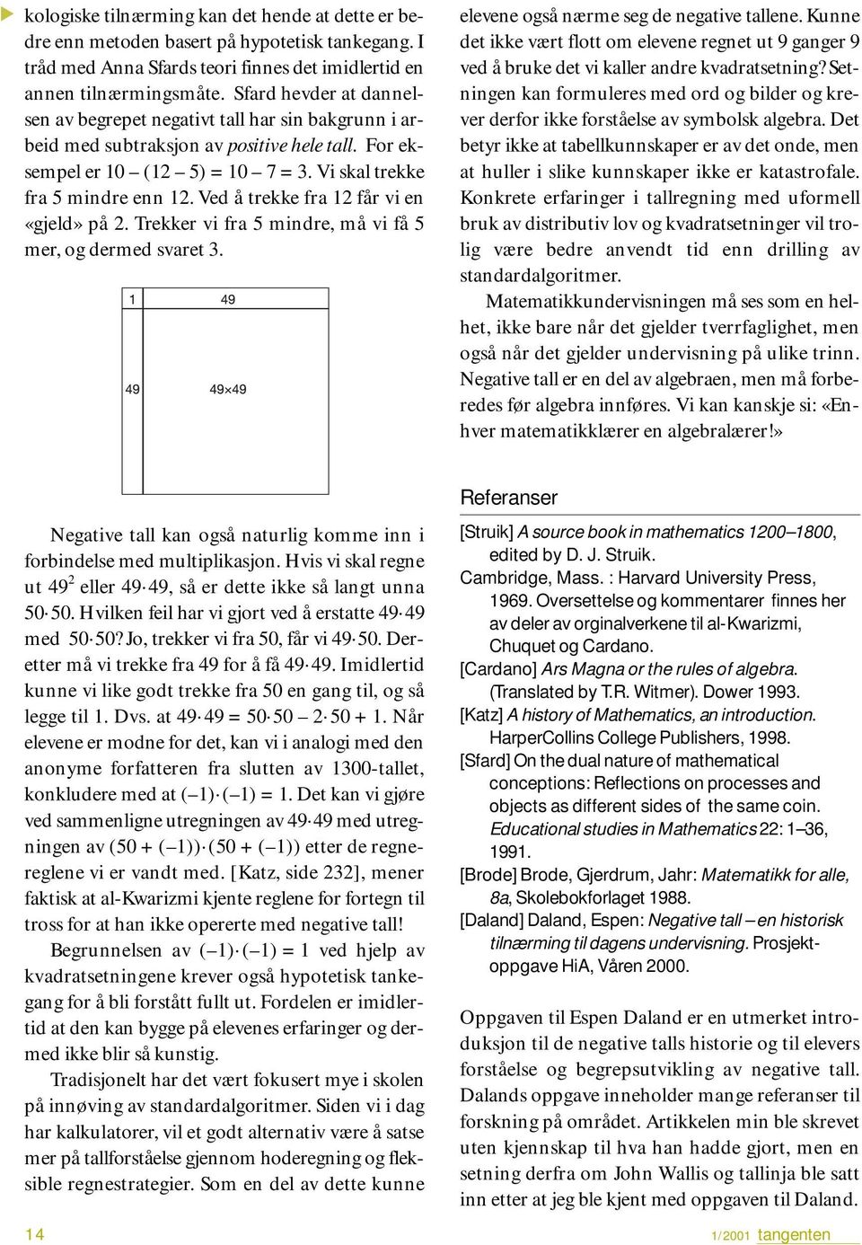 Ved å trekke fra 12 får vi en «gjeld» på 2. Trekker vi fra 5 mindre, må vi få 5 mer, og dermed svaret 3. elevene også nærme seg de negative tallene.