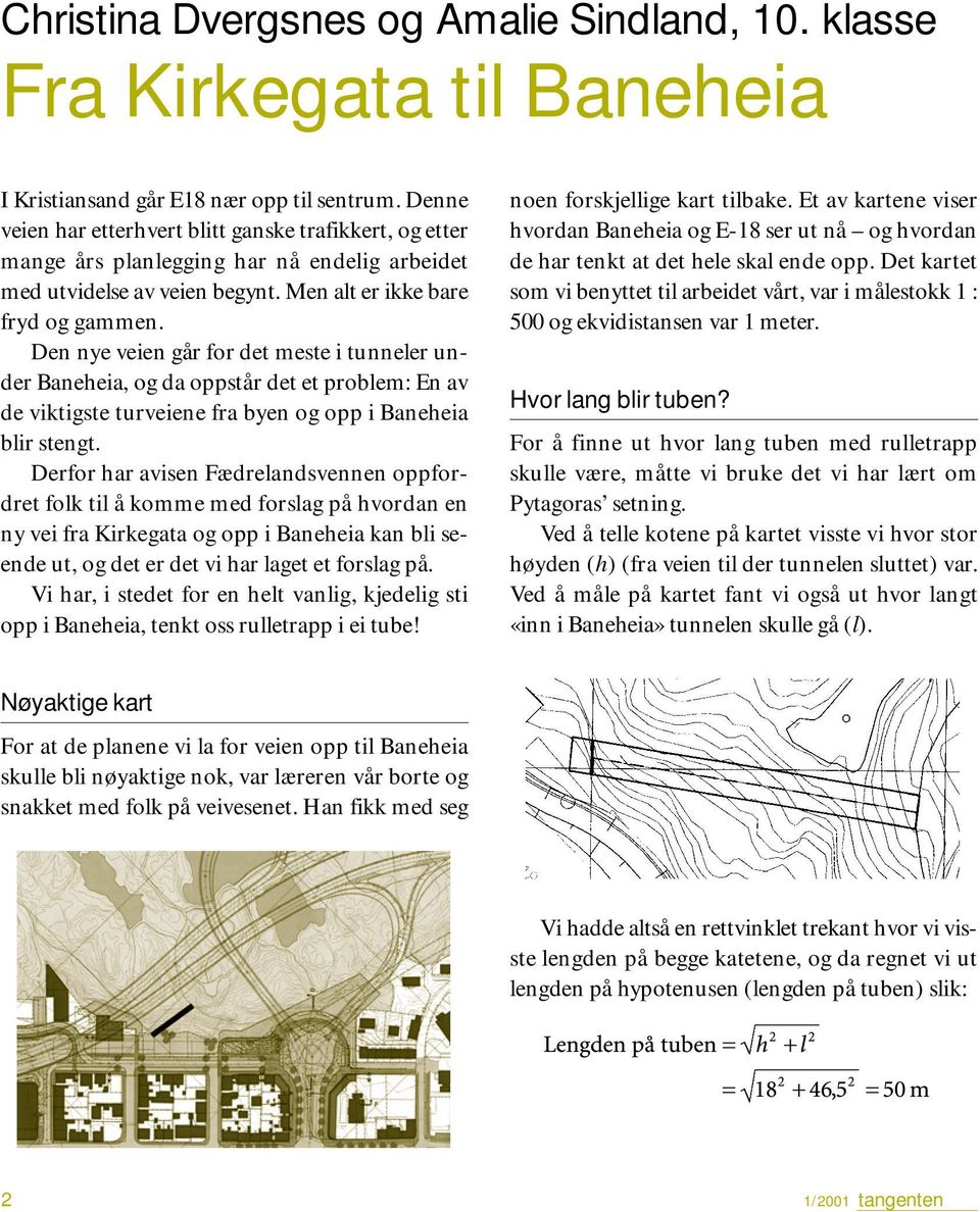 Den nye veien går for det meste i tunneler under Baneheia, og da oppstår det et problem: En av de viktigste turveiene fra byen og opp i Baneheia blir stengt.