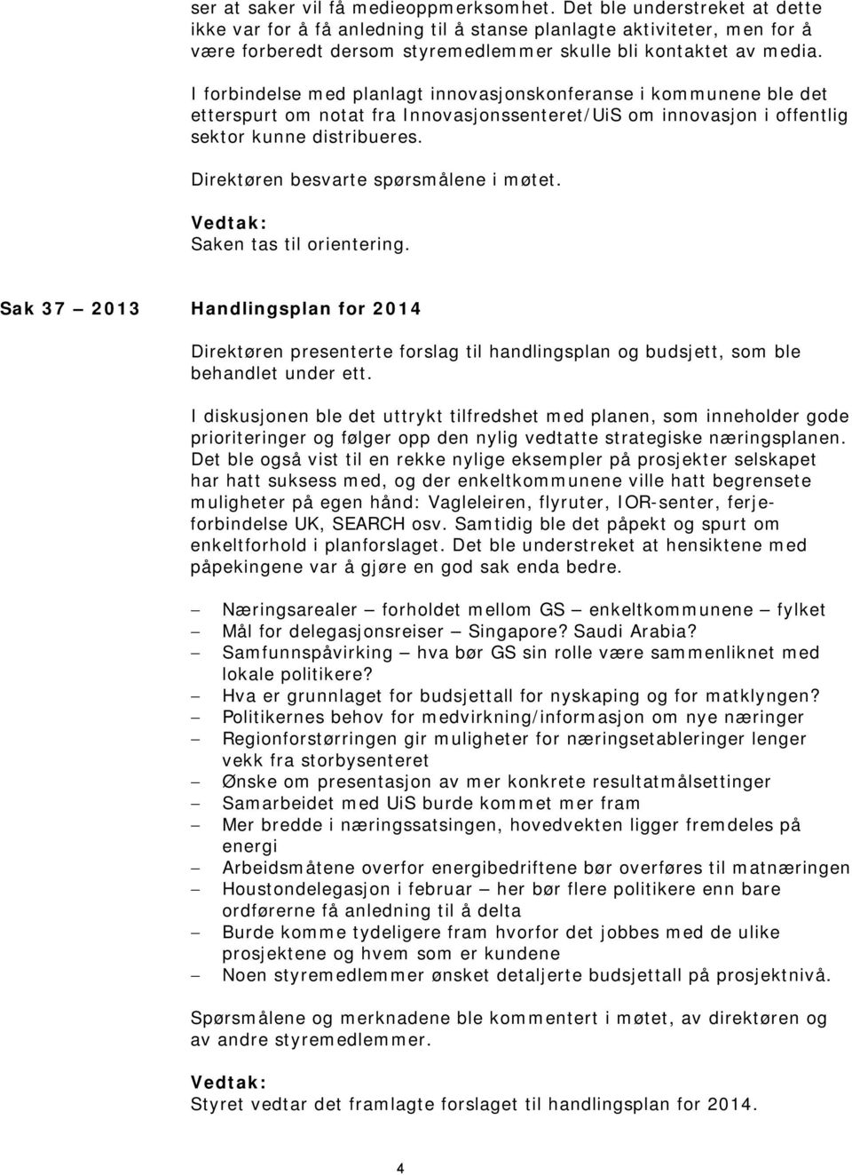 I forbindelse med planlagt innovasjonskonferanse i kommunene ble det etterspurt om notat fra Innovasjonssenteret/UiS om innovasjon i offentlig sektor kunne distribueres.