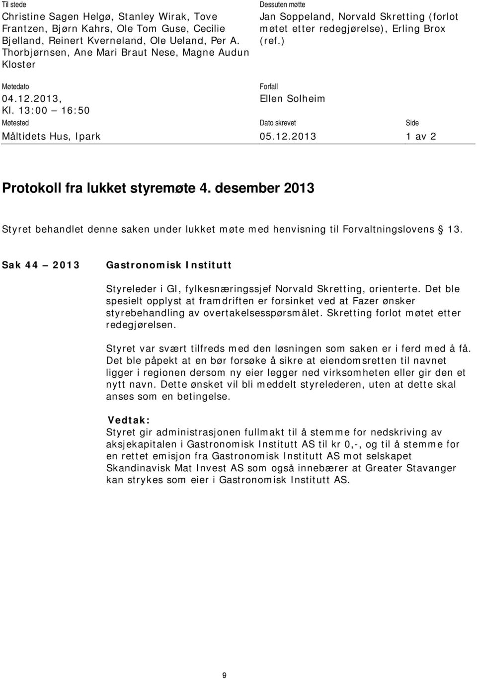 2013, Ellen Solheim Kl. 13:00 16:50 Møtested Dato skrevet Side Måltidets Hus, Ipark 05.12.2013 1 av 2 Protokoll fra lukket styremøte 4.