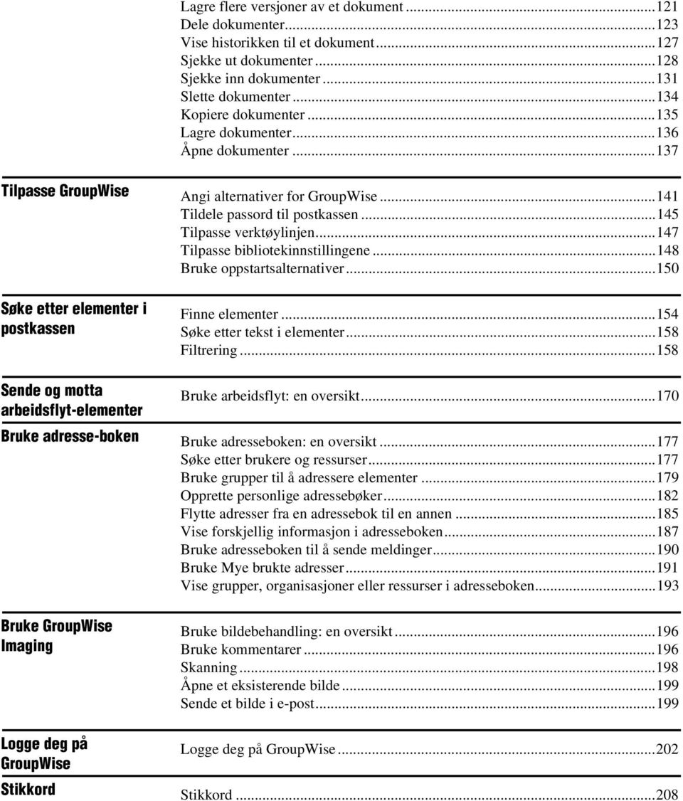 ..148 Bruke opptartalternativer...150 ycf F F FdFhFm F a zp c" Fm Finne elementer...154 Søke etter tekt i elementer...158 Filtrering.