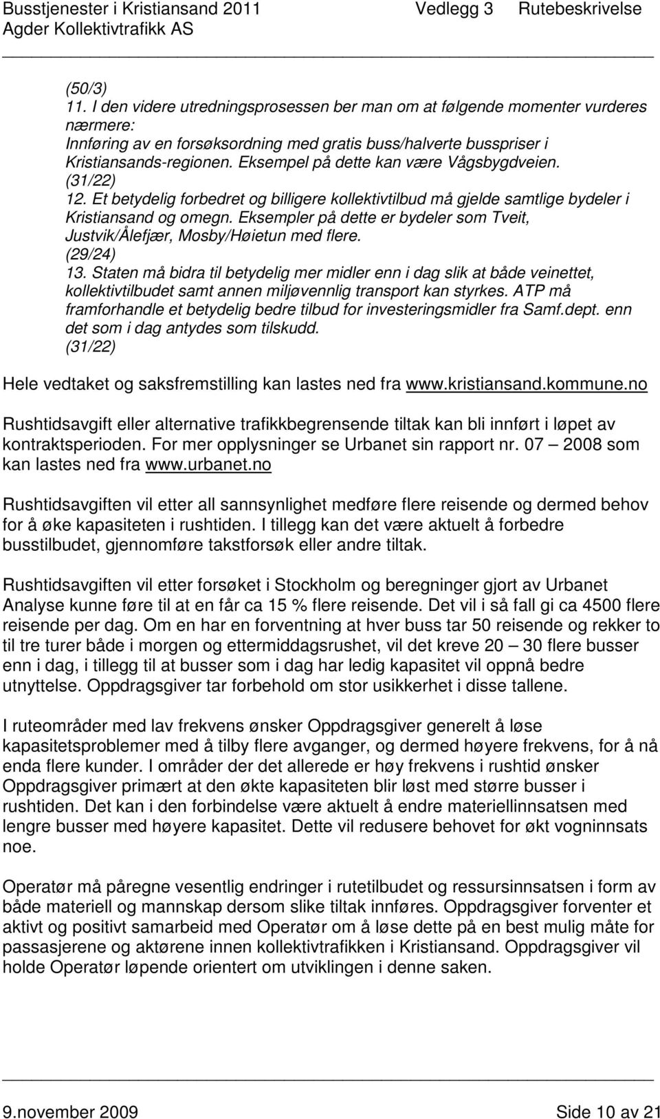 Eksempler på dette er bydeler som Tveit, Justvik/Ålefjær, Mosby/Høietun med flere. (29/24) 13.