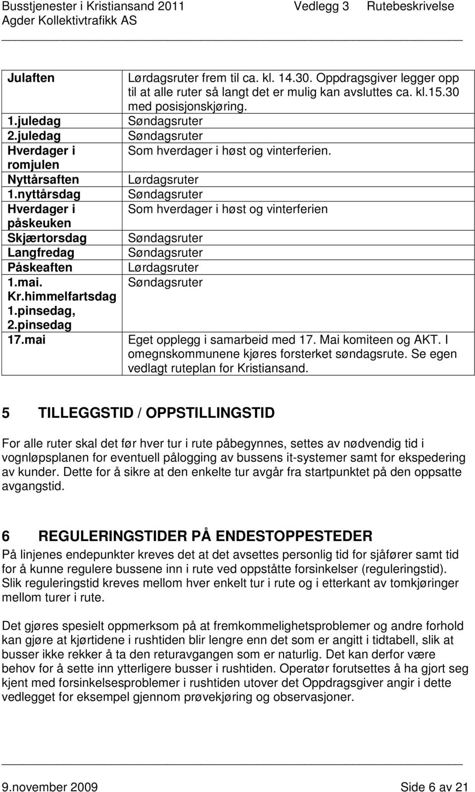 Søndagsruter Søndagsruter Som hverdager i høst og vinterferien.