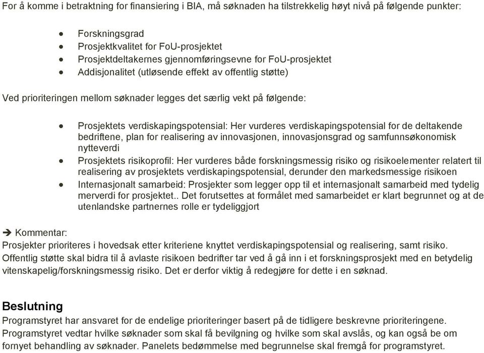 verdiskapingspotensial for de deltakende bedriftene, plan for realisering av innovasjonen, innovasjonsgrad og samfunnsøkonomisk nytteverdi Prosjektets risikoprofil: Her vurderes både forskningsmessig