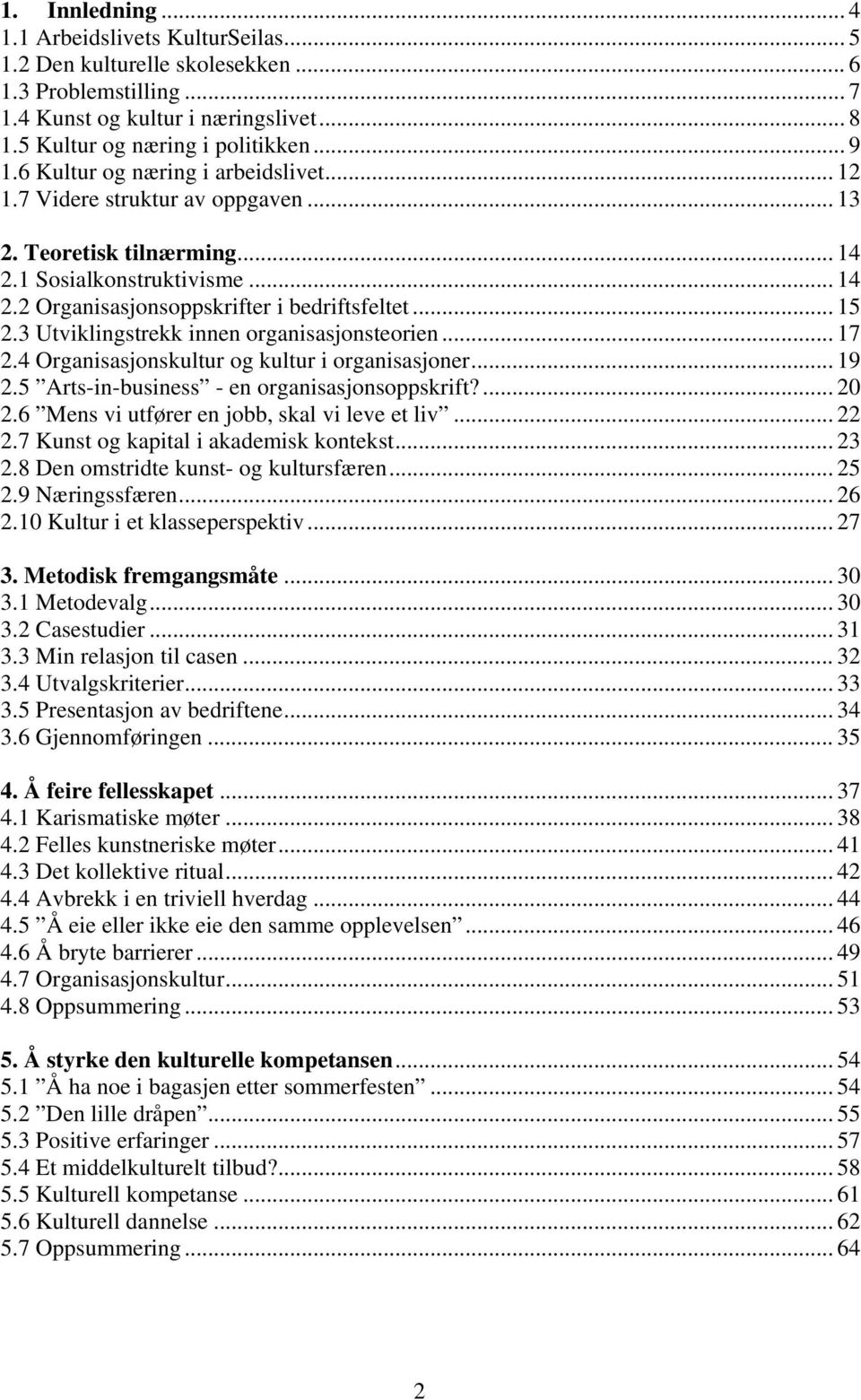 3 Utviklingstrekk innen organisasjonsteorien... 17 2.4 Organisasjonskultur og kultur i organisasjoner... 19 2.5 Arts-in-business - en organisasjonsoppskrift?... 20 2.