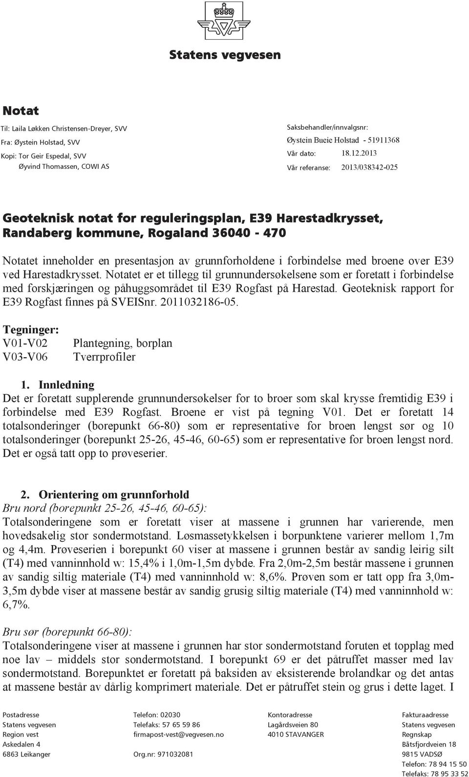 2013 Vår referanse: 2013/038342-025 Geoteknisk notat for reguleringsplan, E39 Harestadkrysset, Randaberg kommune, Rogaland 36040-470 Notatet inneholder en presentasjon av grunnforholdene i