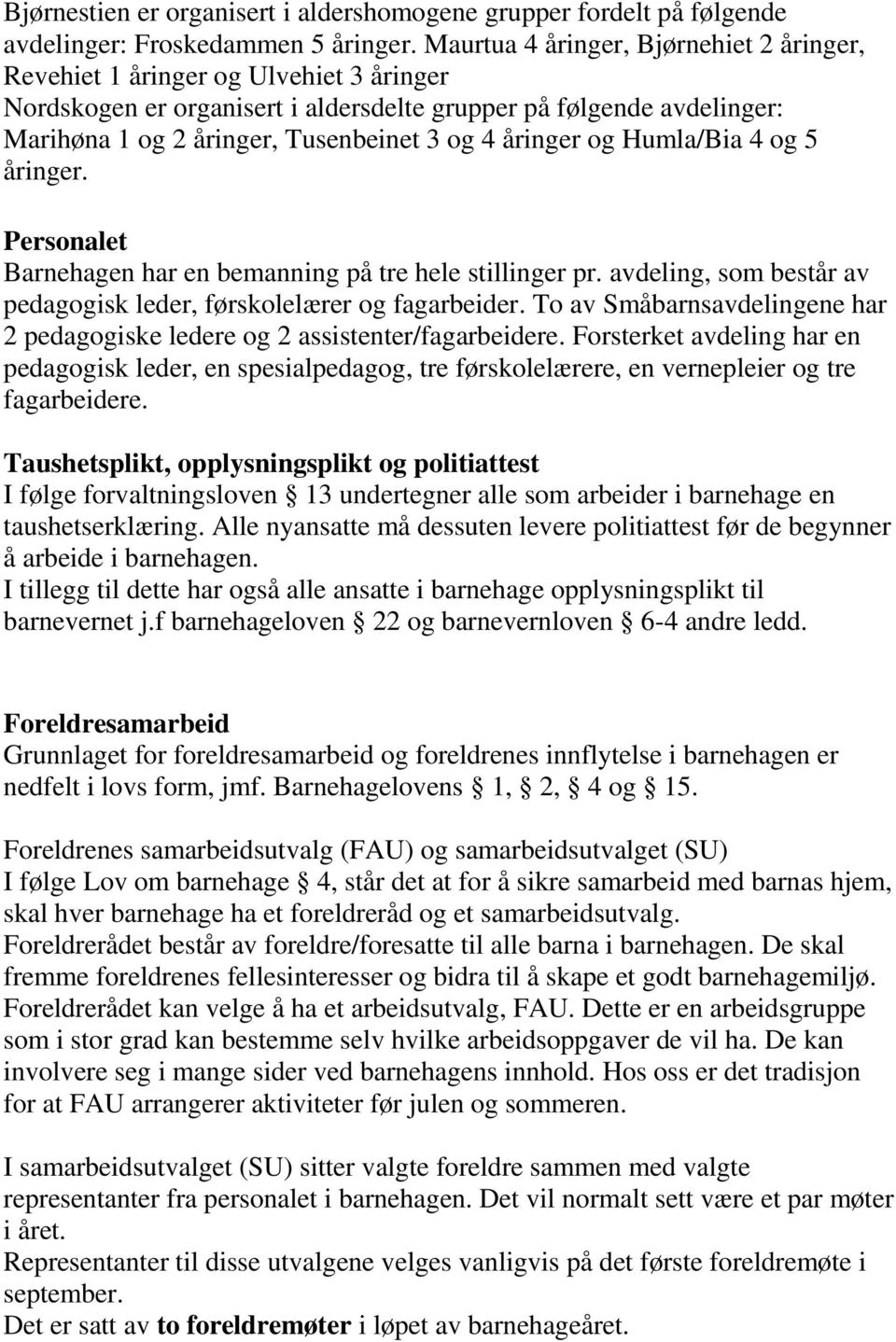 åringer og Humla/Bia 4 og 5 åringer. Personalet Barnehagen har en bemanning på tre hele stillinger pr. avdeling, som består av pedagogisk leder, førskolelærer og fagarbeider.