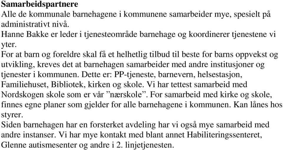 Dette er: PP-tjeneste, barnevern, helsestasjon, Familiehuset, Bibliotek, kirken og skole. Vi har tettest samarbeid med Nordskogen skole som er vår nærskole.