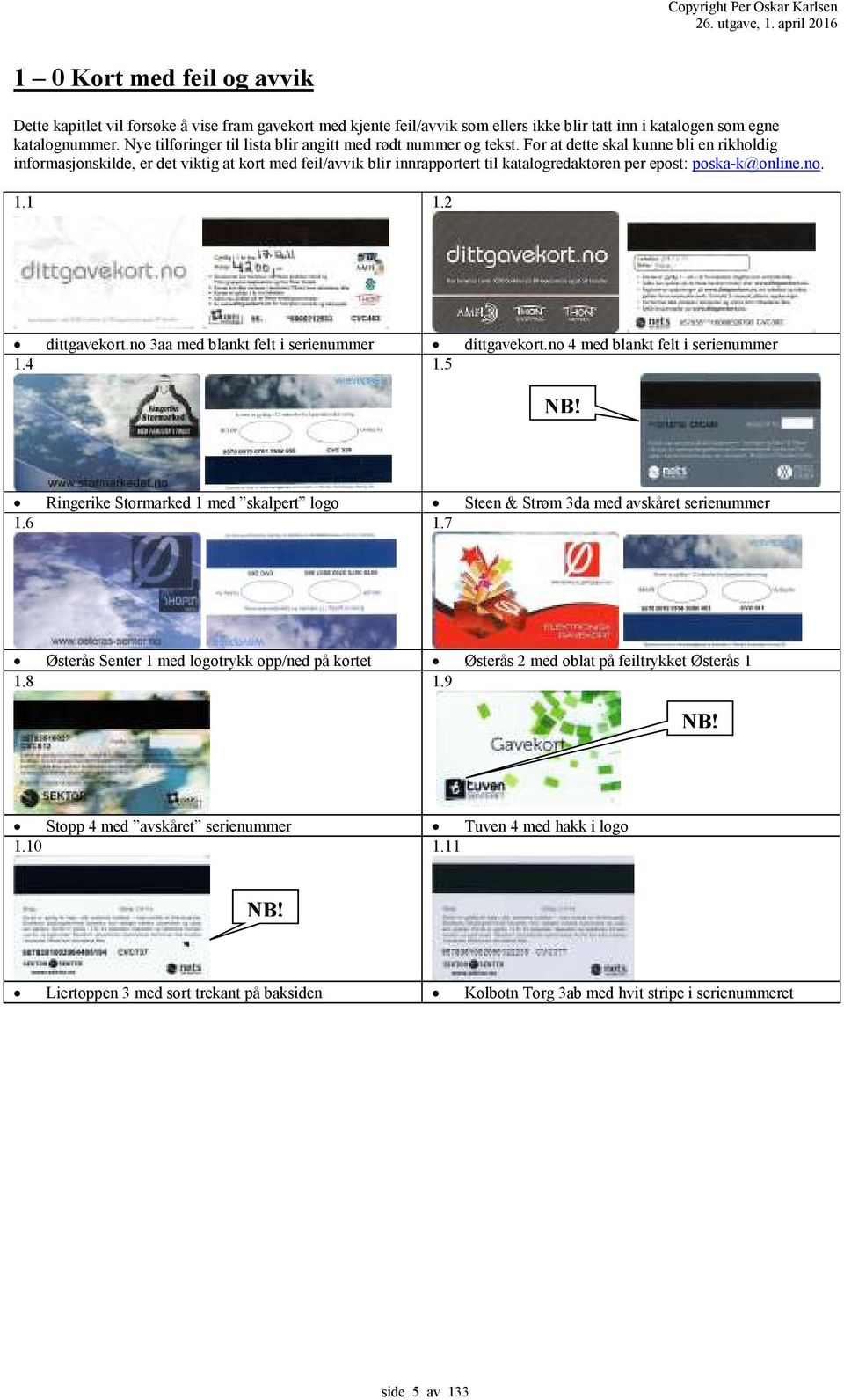 For at dette skal kunne bli en rikholdig informasjonskilde, er det viktig at kort med feil/avvik blir innrapportert til katalogredaktøren per epost: poska-k@online.no...2 dittgavekort.