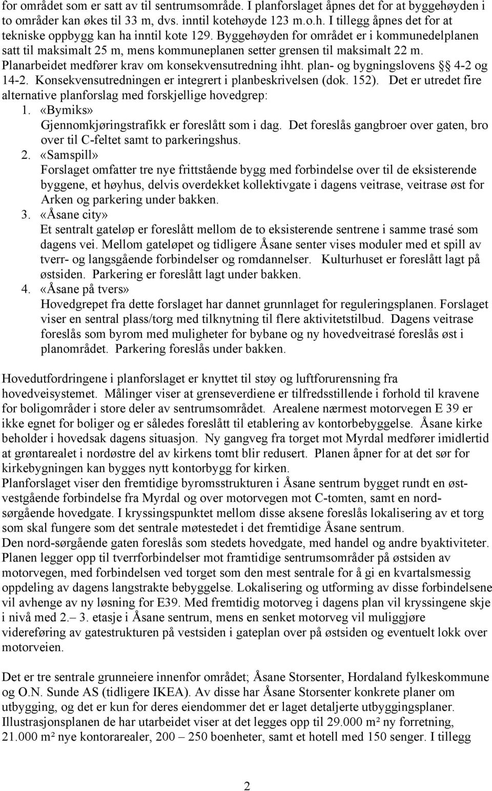 plan- og bygningslovens 4-2 og 14-2. Konsekvensutredningen er integrert i planbeskrivelsen (dok. 152). Det er utredet fire alternative planforslag med forskjellige hovedgrep: 1.