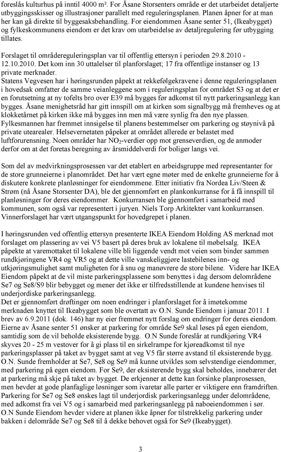 For eiendommen Åsane senter 51, (Ikeabygget) og fylkeskommunens eiendom er det krav om utarbeidelse av detaljregulering før utbygging tillates.