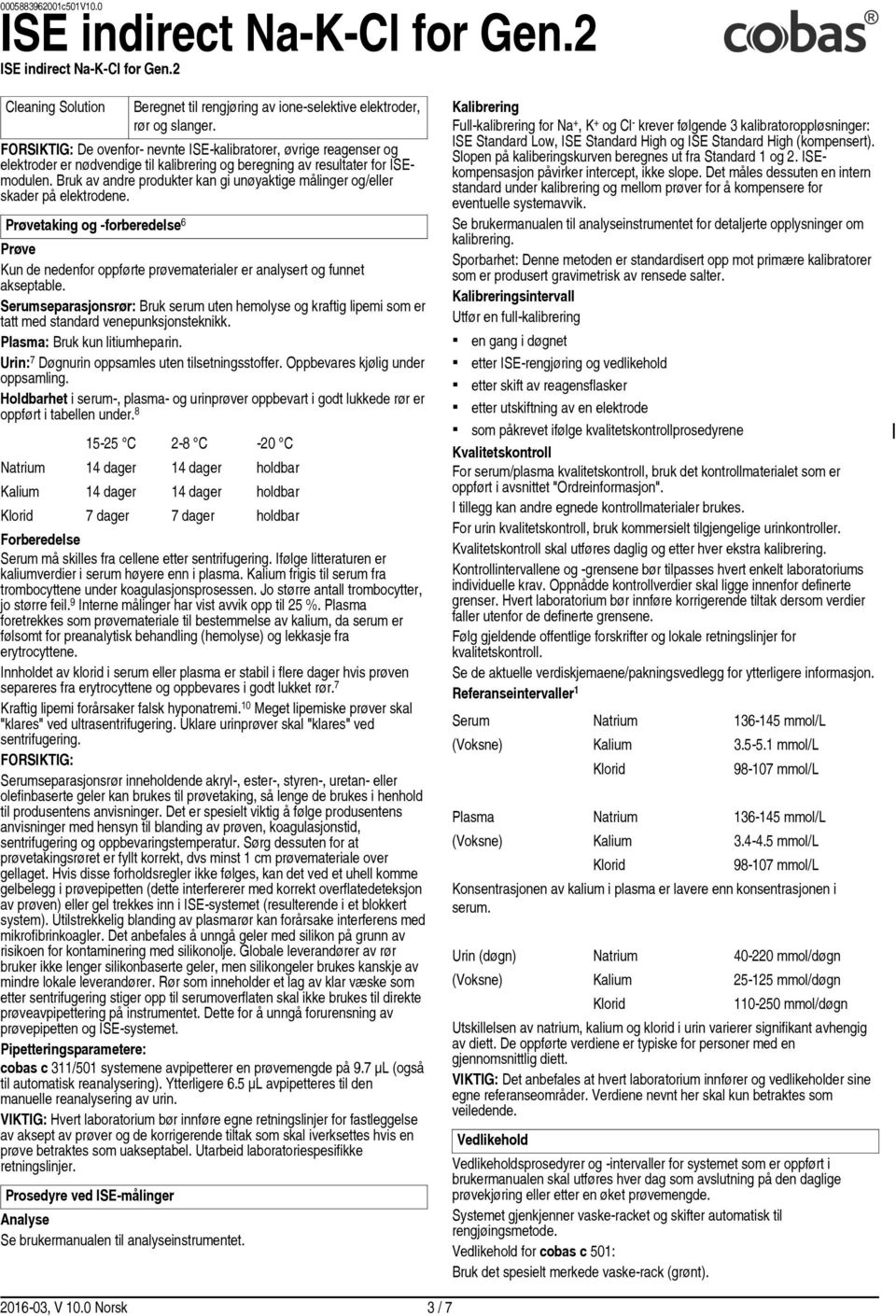 Bruk av andre produkter kan gi unøyaktige målinger og/eller skader på elektrodene. taking og -forberedelse 6 Kun de nedenfor oppførte prøvematerialer er analysert og funnet akseptable.