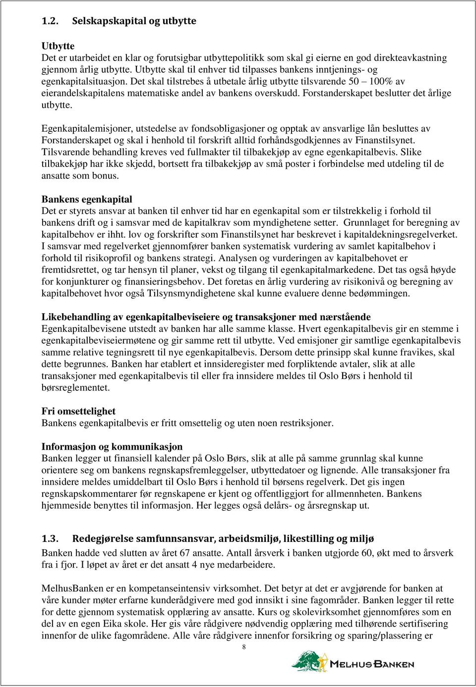 Det skal tilstrebes å utbetale årlig utbytte tilsvarende 50 100% av eierandelskapitalens matematiske andel av bankens overskudd. Forstanderskapet beslutter det årlige utbytte.