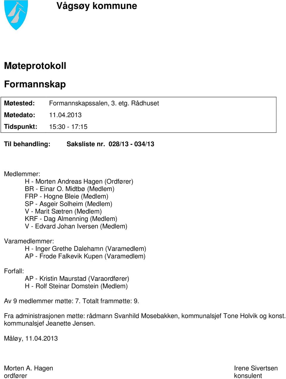 Midtbø (Medlem) FRP - Hogne Bleie (Medlem) SP - Asgeir Solheim (Medlem) V - Marit Sætren (Medlem) KRF - Dag Almenning (Medlem) V - Edvard Johan Iversen (Medlem) Varamedlemmer: H - Inger Grethe