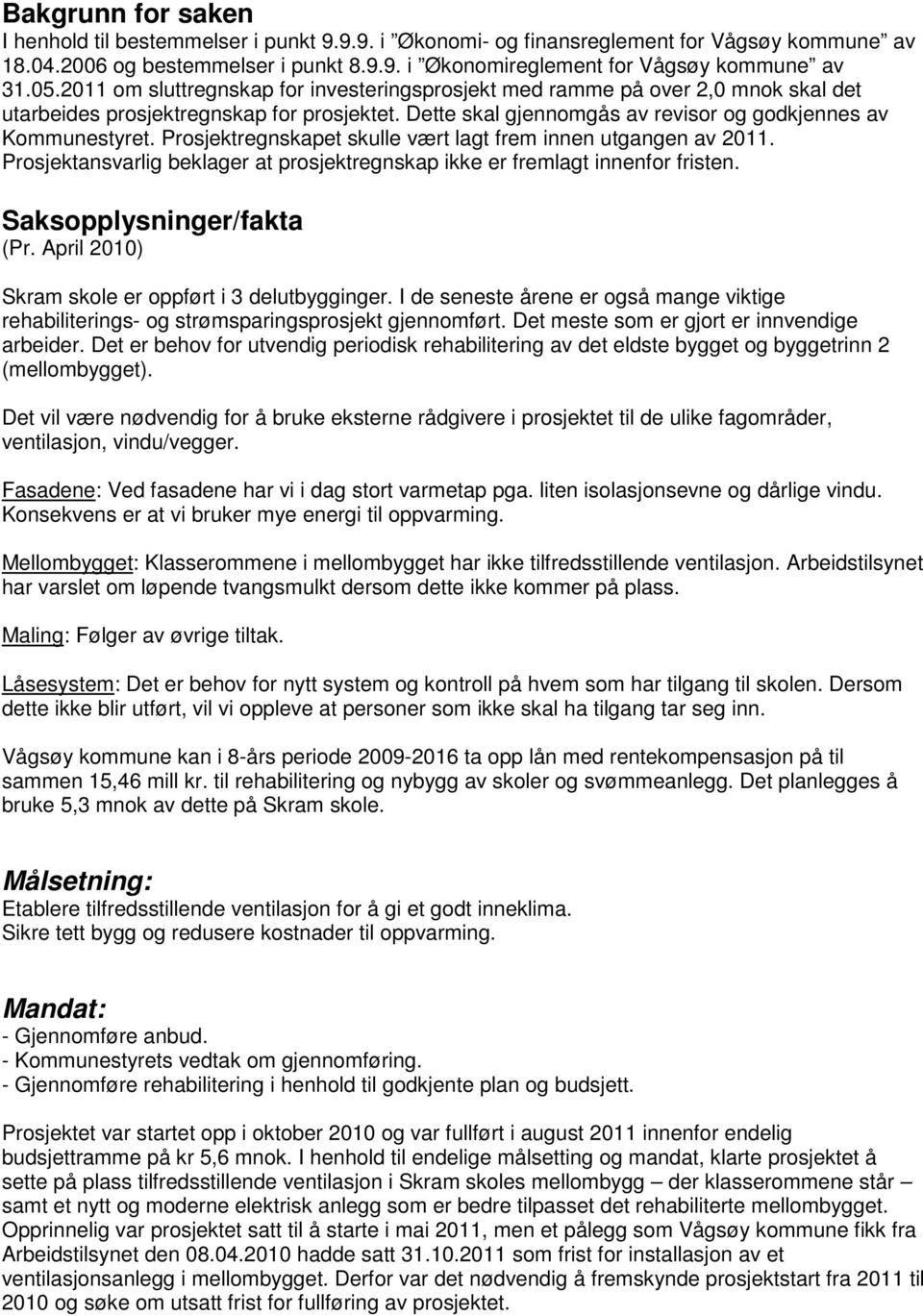 Prosjektregnskapet skulle vært lagt frem innen utgangen av 2011. Prosjektansvarlig beklager at prosjektregnskap ikke er fremlagt innenfor fristen. Saksopplysninger/fakta (Pr.