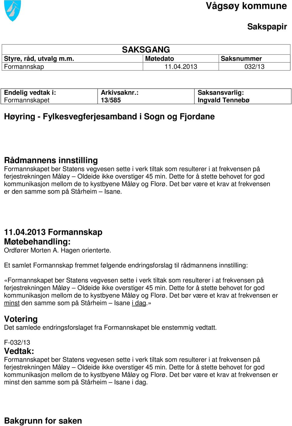 på ferjestrekningen Måløy Oldeide ikke overstiger 45 min. Dette for å stette behovet for god kommunikasjon mellom de to kystbyene Måløy og Florø.