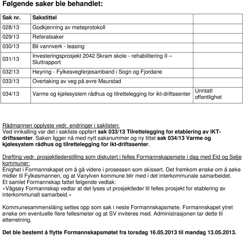 Fylkesvegferjesamband i Sogn og Fjordane 033/13 Overtaking av veg på øvre Maurstad 034/13 Varme og kjølesystem rådhus og tilrettelegging for ikt-driftssenter Unntatt offentlighet Rådmannen opplyste