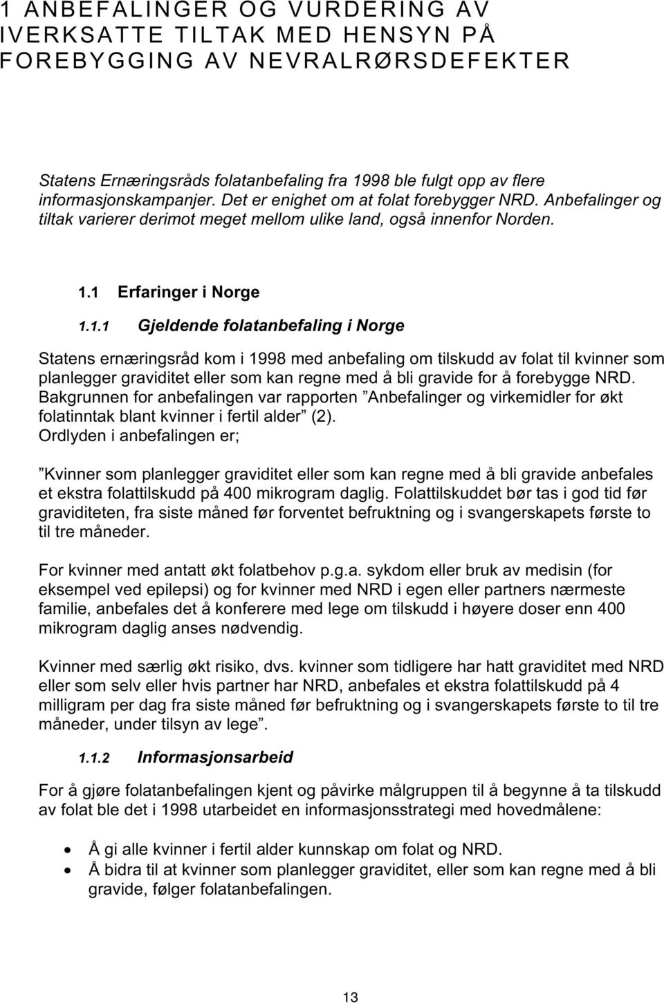 1 Erfaringer i Norge 1.1.1 Gjeldende folatanbefaling i Norge Statens ernæringsråd kom i 1998 med anbefaling om tilskudd av folat til kvinner som planlegger graviditet eller som kan regne med å bli