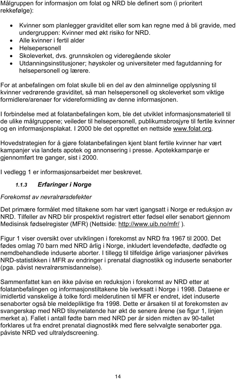 grunnskolen og videregående skoler Utdanningsinstitusjoner; høyskoler og universiteter med fagutdanning for helsepersonell og lærere.